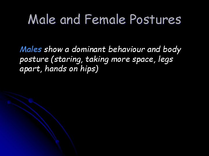 Male and Female Postures Males show a dominant behaviour and body posture (staring, taking