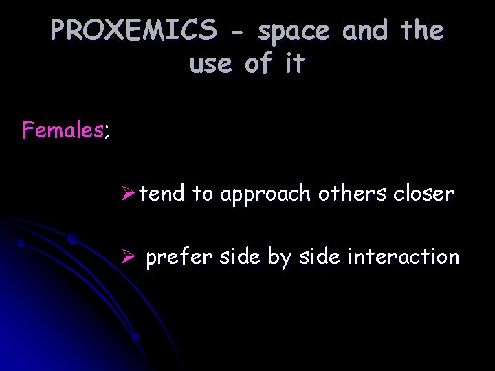 PROXEMICS - space and the use of it Females; Øtend to approach others closer