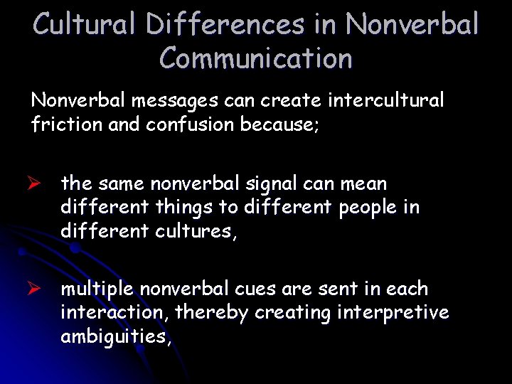 Cultural Differences in Nonverbal Communication Nonverbal messages can create intercultural friction and confusion because;