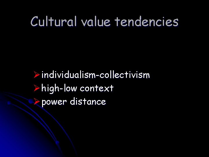 Cultural value tendencies Ø individualism-collectivism Ø high-low context Ø power distance 
