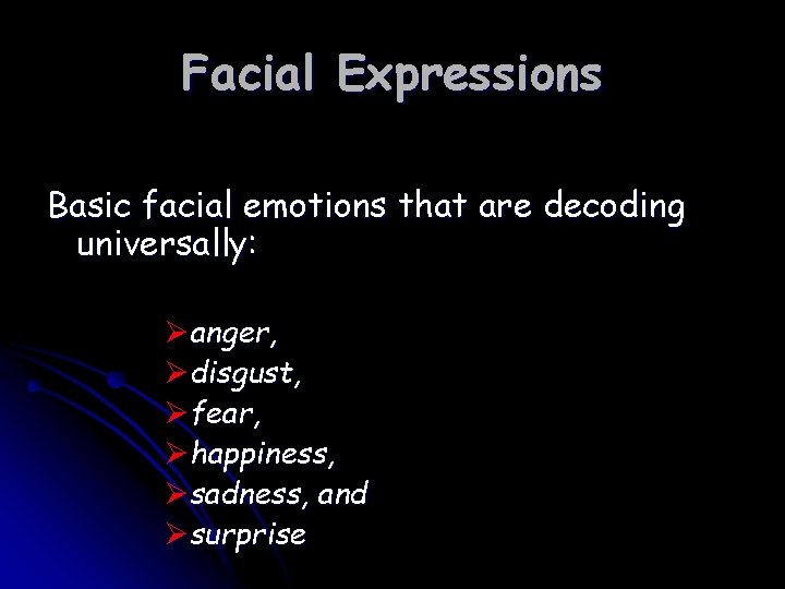 Facial Expressions Basic facial emotions that are decoding universally: Øanger, Ødisgust, Øfear, Øhappiness, Øsadness,
