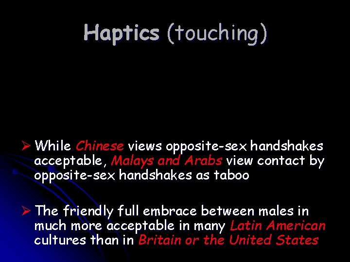Haptics (touching) Ø While Chinese views opposite-sex handshakes acceptable, Malays and Arabs view contact