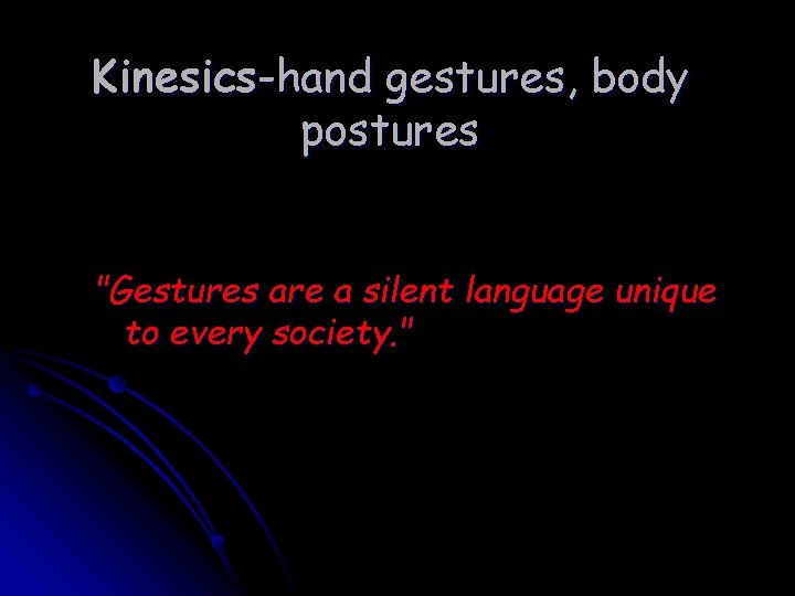 Kinesics-hand gestures, body postures "Gestures are a silent language unique to every society. "