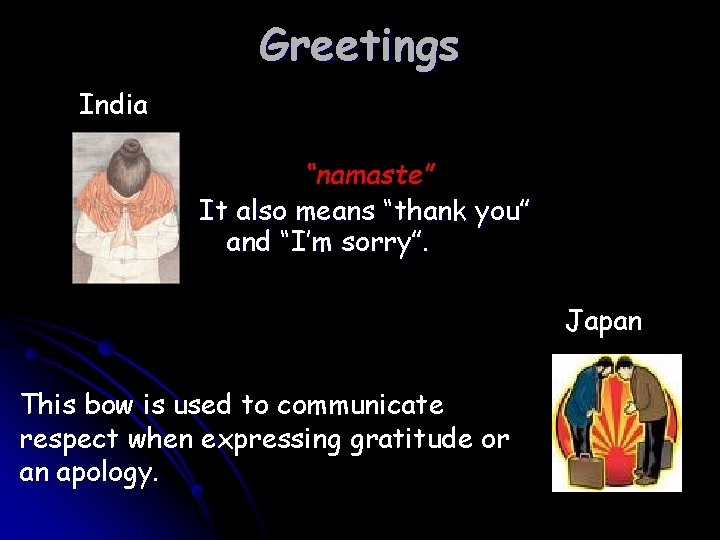 Greetings India “namaste” It also means “thank you” and “I’m sorry”. Japan This bow