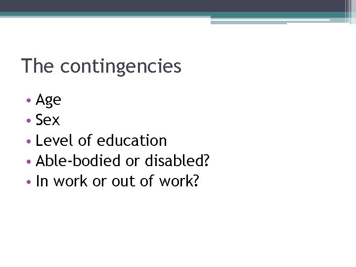 The contingencies • Age • Sex • Level of education • Able-bodied or disabled?