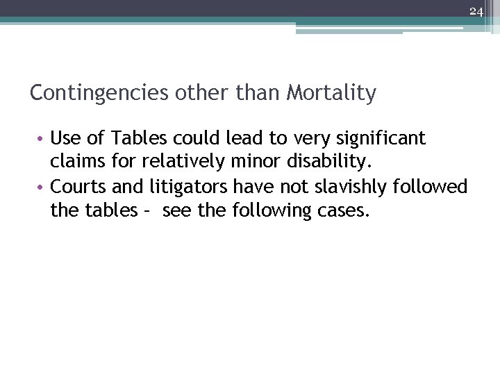 24 Contingencies other than Mortality • Use of Tables could lead to very significant