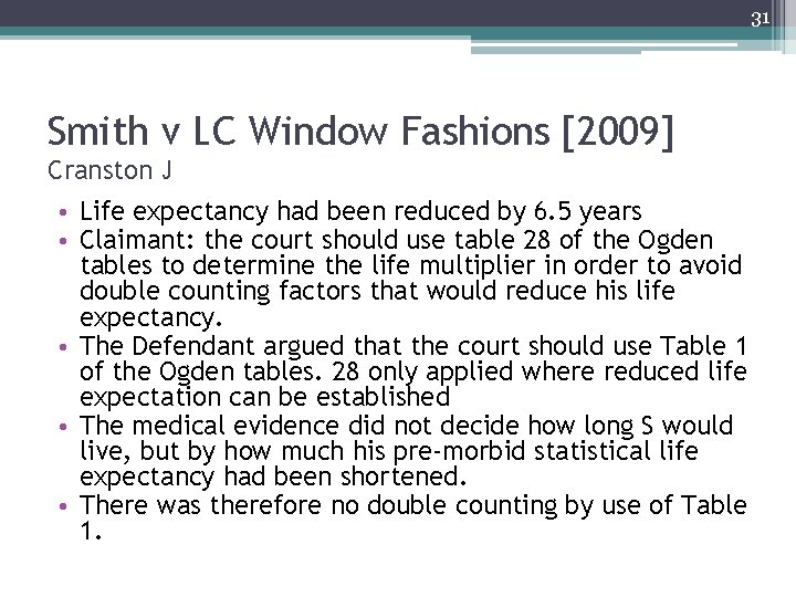 31 Smith v LC Window Fashions [2009] Cranston J • Life expectancy had been