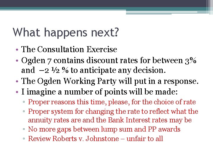 What happens next? • The Consultation Exercise • Ogden 7 contains discount rates for