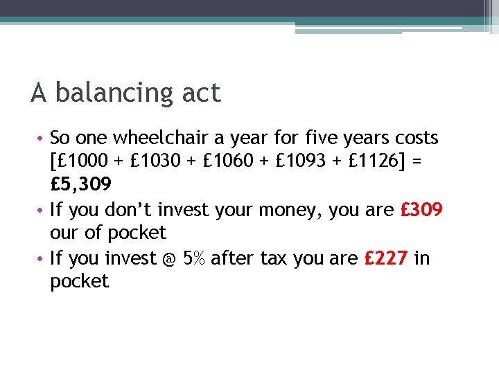 A balancing act • So one wheelchair a year for five years costs [£