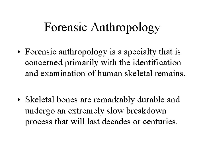 Forensic Anthropology • Forensic anthropology is a specialty that is concerned primarily with the