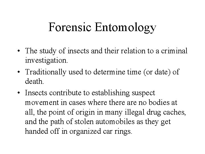 Forensic Entomology • The study of insects and their relation to a criminal investigation.