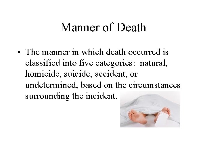 Manner of Death • The manner in which death occurred is classified into five