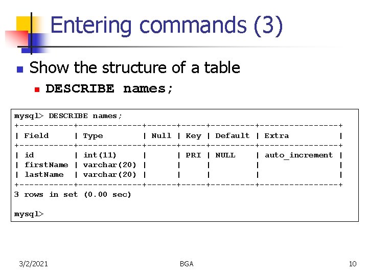 Entering commands (3) n Show the structure of a table n DESCRIBE names; mysql>