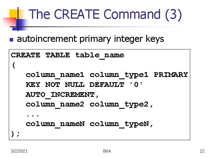 The CREATE Command (3) n autoincrement primary integer keys CREATE TABLE table_name ( column_name