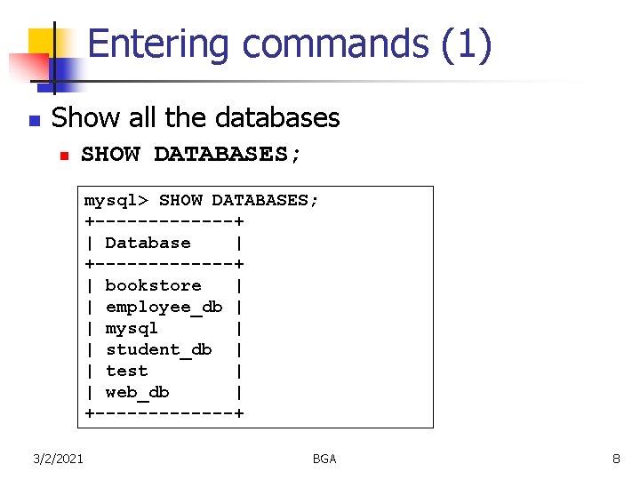 Entering commands (1) n Show all the databases n SHOW DATABASES; mysql> SHOW DATABASES;