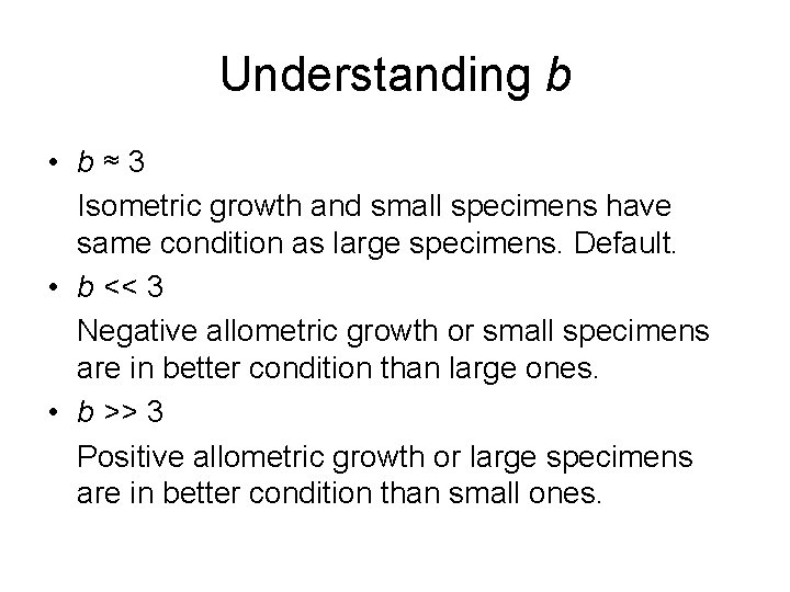 Understanding b • b≈3 Isometric growth and small specimens have same condition as large