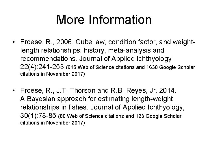 More Information • Froese, R. , 2006. Cube law, condition factor, and weightlength relationships: