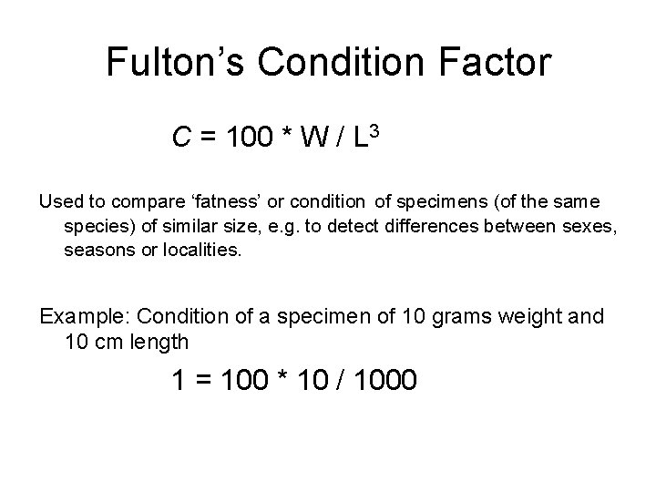 Fulton’s Condition Factor C = 100 * W / L 3 Used to compare