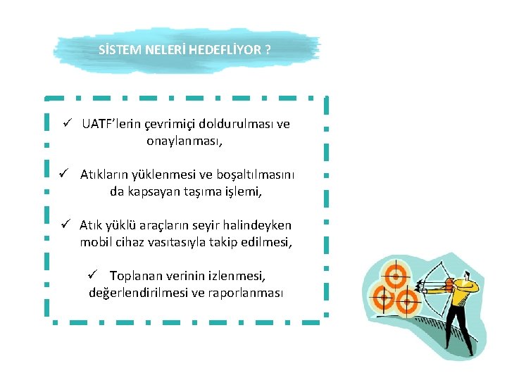 SİSTEM NELERİ HEDEFLİYOR ? ü UATF’lerin çevrimiçi doldurulması ve onaylanması, ü Atıkların yüklenmesi ve