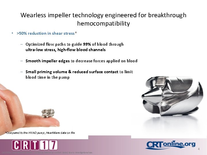 Wearless impeller technology engineered for breakthrough hemocompatibility • >50% reduction in shear stress* -