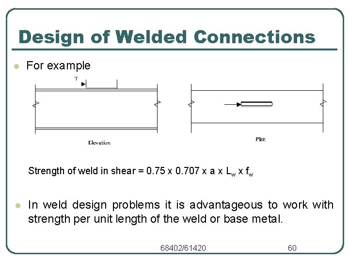 Design of Welded Connections l For example Strength of weld in shear = 0.