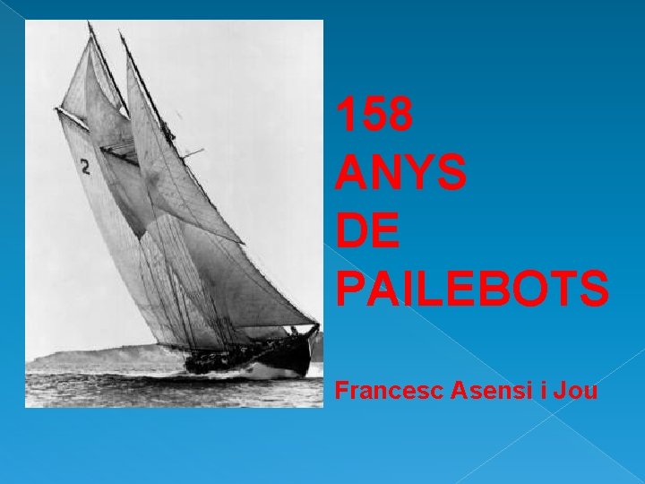 158 ANYS DE PAILEBOTS Francesc Asensi i Jou 