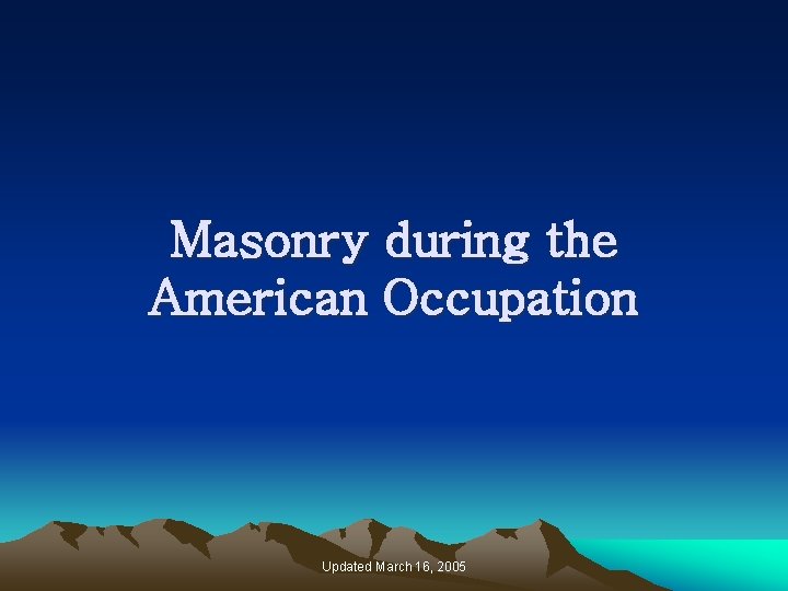 Masonry during the American Occupation Updated March 16, 2005 