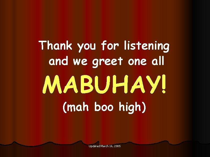 Thank you for listening and we greet one all MABUHAY! (mah boo high) Updated