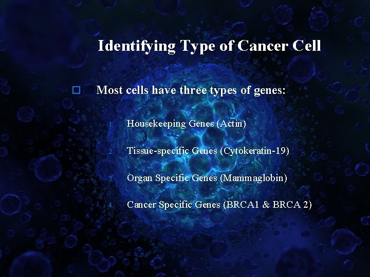 Identifying Type of Cancer Cell o Most cells have three types of genes: 1.