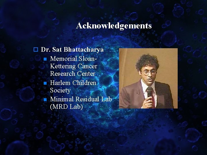 Acknowledgements o Dr. Sat Bhattacharya n n n Memorial Sloan. Kettering Cancer Research Center