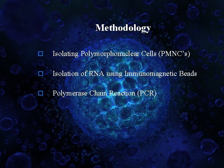 Methodology o Isolating Polymorphonuclear Cells (PMNC’s) o Isolation of RNA using Immunomagnetic Beads o