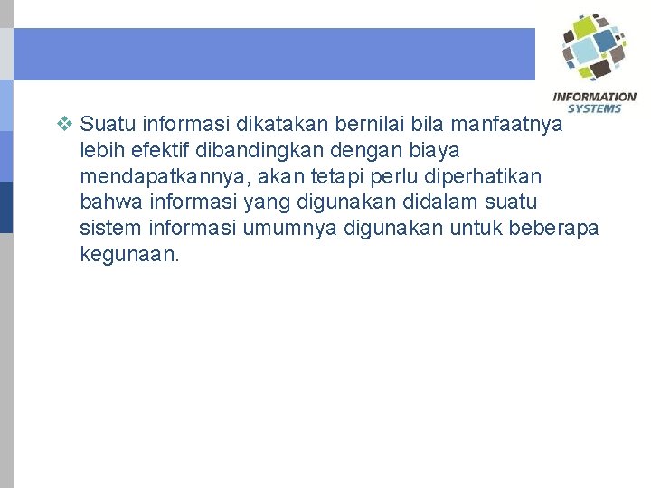 v Suatu informasi dikatakan bernilai bila manfaatnya lebih efektif dibandingkan dengan biaya mendapatkannya, akan