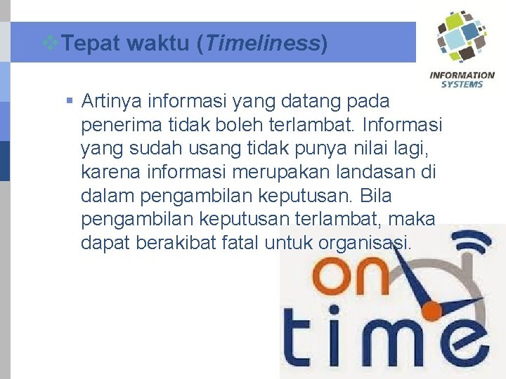 v. Tepat waktu (Timeliness) § Artinya informasi yang datang pada penerima tidak boleh terlambat.