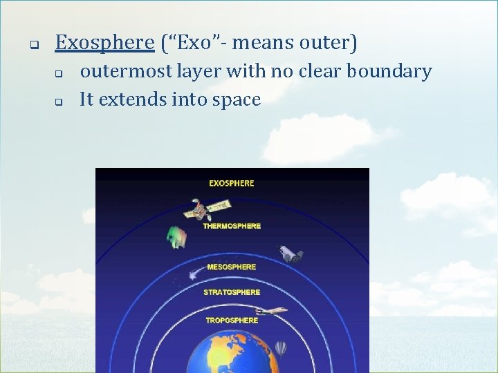 q Exosphere (“Exo”- means outer) q q outermost layer with no clear boundary It