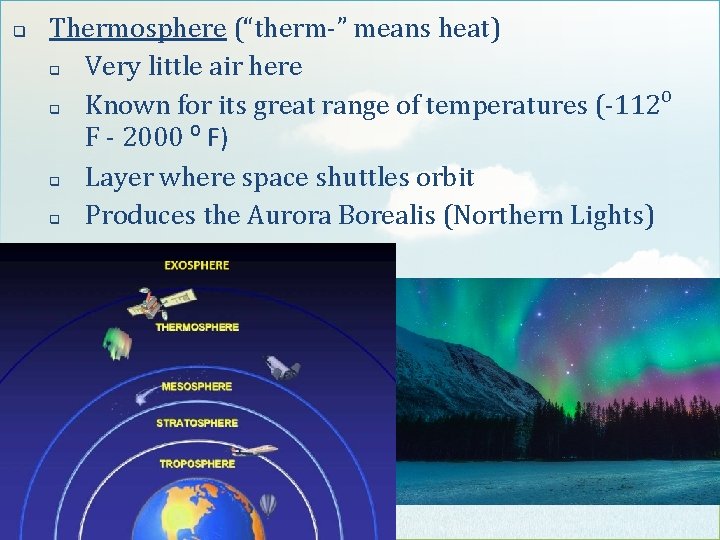 q Thermosphere (“therm-” means heat) q Very little air here q Known for its