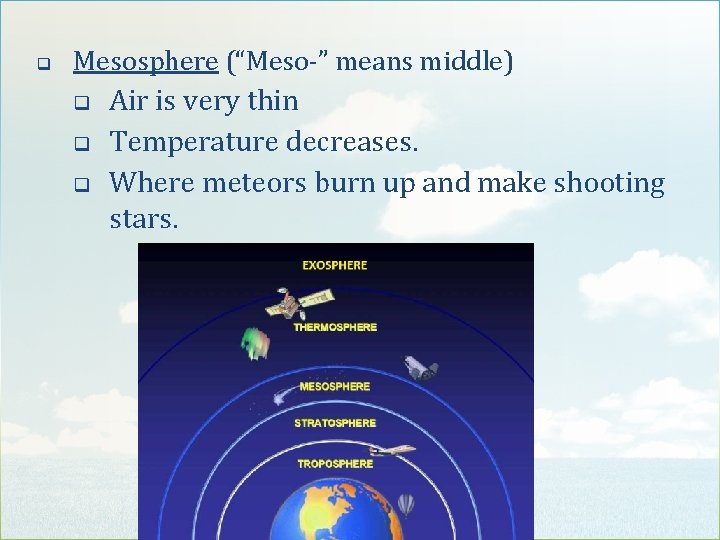 q Mesosphere (“Meso-” means middle) q q q Air is very thin Temperature decreases.