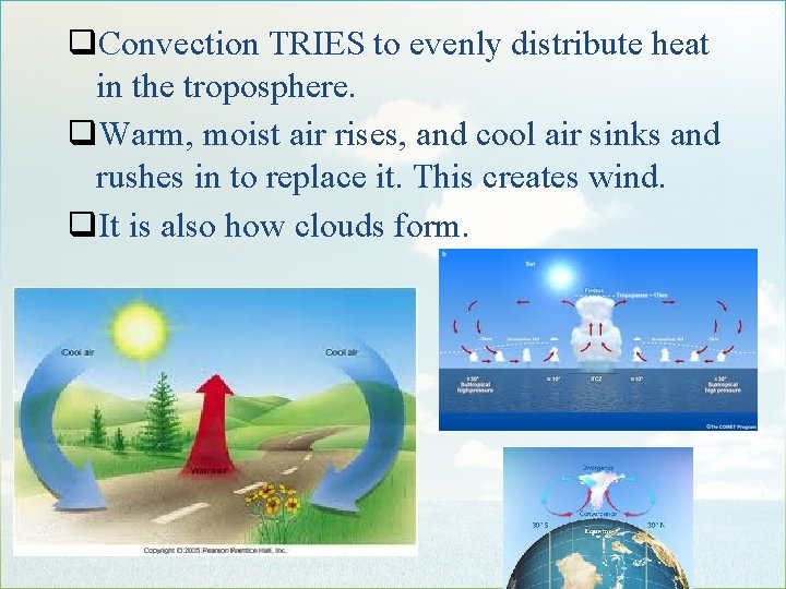 q. Convection TRIES to evenly distribute heat in the troposphere. q. Warm, moist air