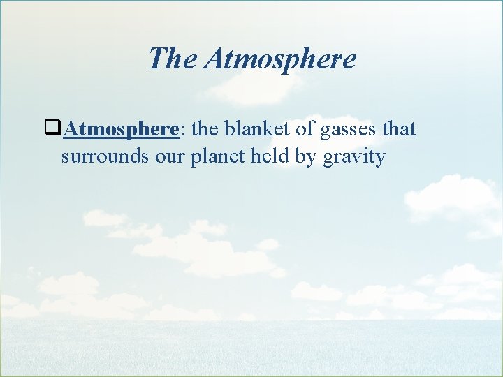 The Atmosphere q. Atmosphere: the blanket of gasses that surrounds our planet held by