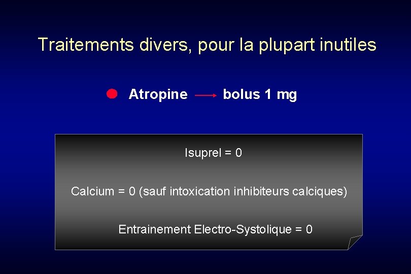 Traitements divers, pour la plupart inutiles Atropine bolus 1 mg Isuprel = 0 Calcium