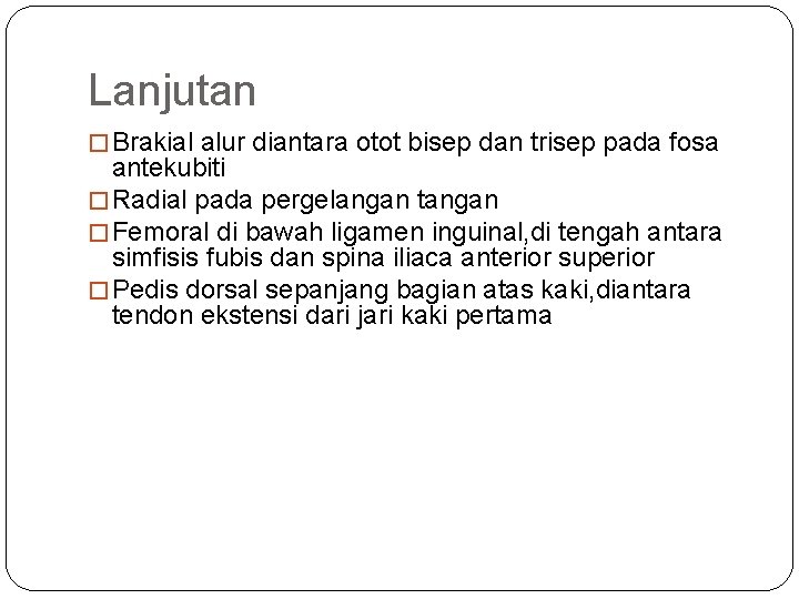 Lanjutan � Brakial alur diantara otot bisep dan trisep pada fosa antekubiti � Radial