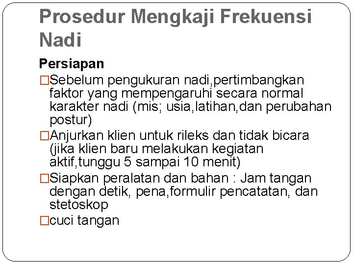Prosedur Mengkaji Frekuensi Nadi Persiapan �Sebelum pengukuran nadi, pertimbangkan faktor yang mempengaruhi secara normal
