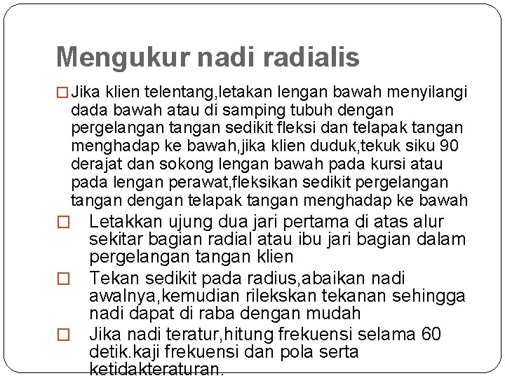 Mengukur nadi radialis � Jika klien telentang, letakan lengan bawah menyilangi dada bawah atau