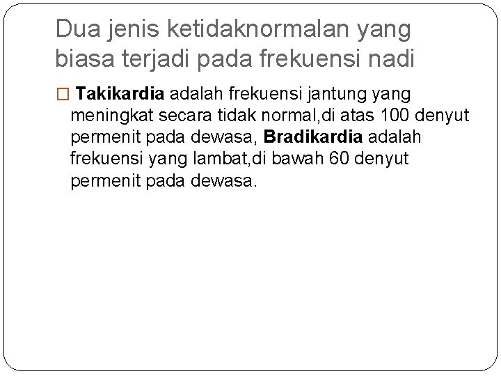 Dua jenis ketidaknormalan yang biasa terjadi pada frekuensi nadi � Takikardia adalah frekuensi jantung