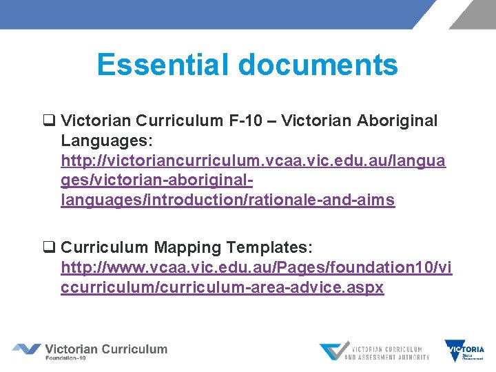 Essential documents q Victorian Curriculum F-10 – Victorian Aboriginal Languages: http: //victoriancurriculum. vcaa. vic.