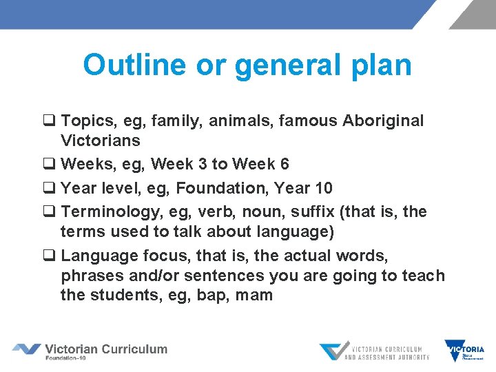 Outline or general plan q Topics, eg, family, animals, famous Aboriginal Victorians q Weeks,