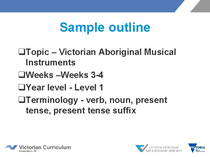 Sample outline q. Topic – Victorian Aboriginal Musical Instruments q. Weeks –Weeks 3 -4