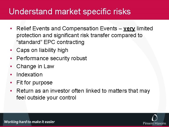 Understand market specific risks • Relief Events and Compensation Events – very limited protection