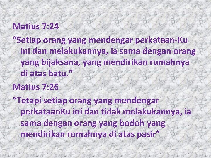 Matius 7: 24 “Setiap orang yang mendengar perkataan-Ku ini dan melakukannya, ia sama dengan