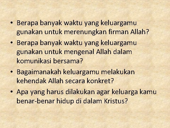  • Berapa banyak waktu yang keluargamu gunakan untuk merenungkan firman Allah? • Berapa