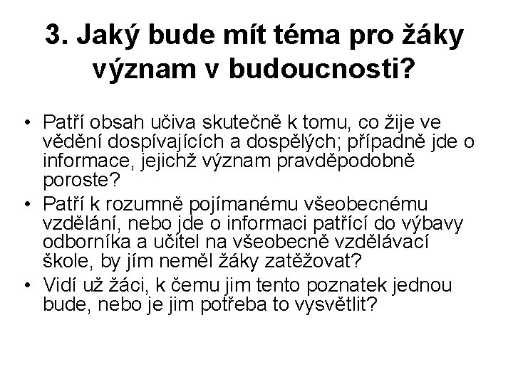 3. Jaký bude mít téma pro žáky význam v budoucnosti? • Patří obsah učiva 3. Jaký bude mít téma pro žáky význam v budoucnosti? • Patří obsah učiva